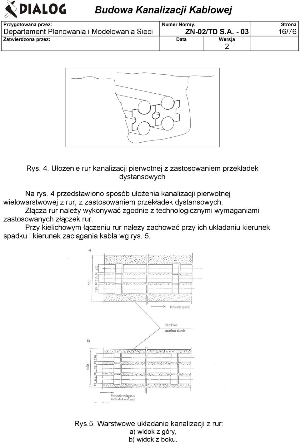 4 przedstawiono sposób ułożenia kanalizacji pierwotnej wielowarstwowej z rur, z zastosowaniem przekładek dystansowych.