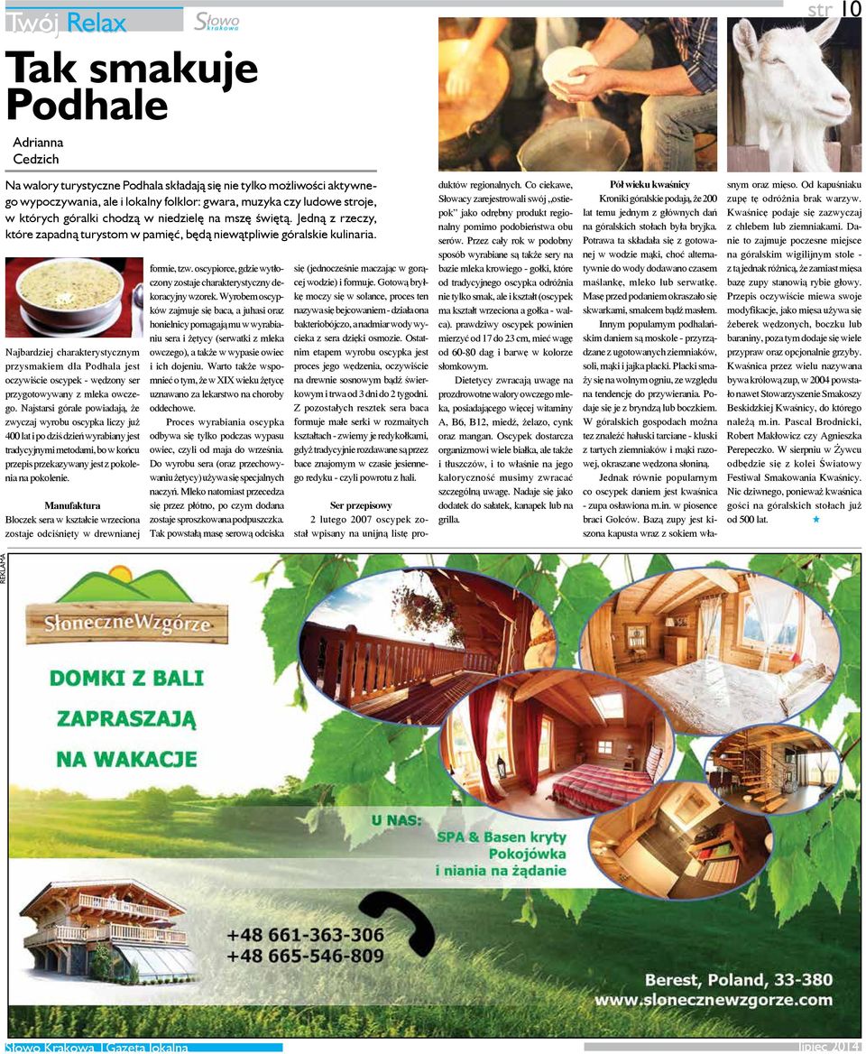 Najbardziej charakterystycznym przysmakiem dla Podhala jest oczywiście oscypek - wędzony ser przygotowywany z mleka owczego.