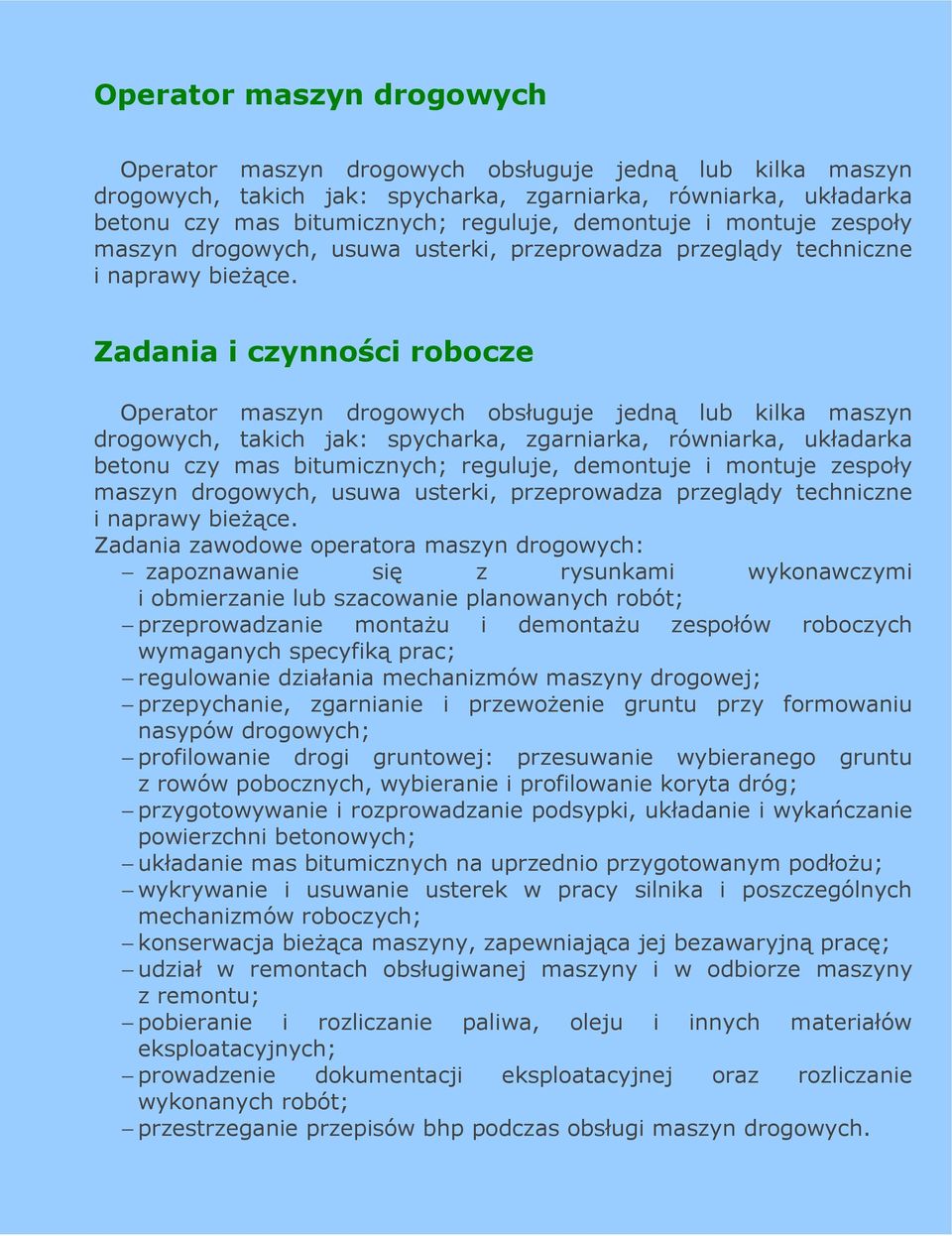 Zadania i czynności robocze Operator maszyn drogowych obsługuje jedną lub kilka maszyn drogowych, takich jak: spycharka, zgarniarka, równiarka, układarka betonu czy mas bitumicznych; reguluje, 