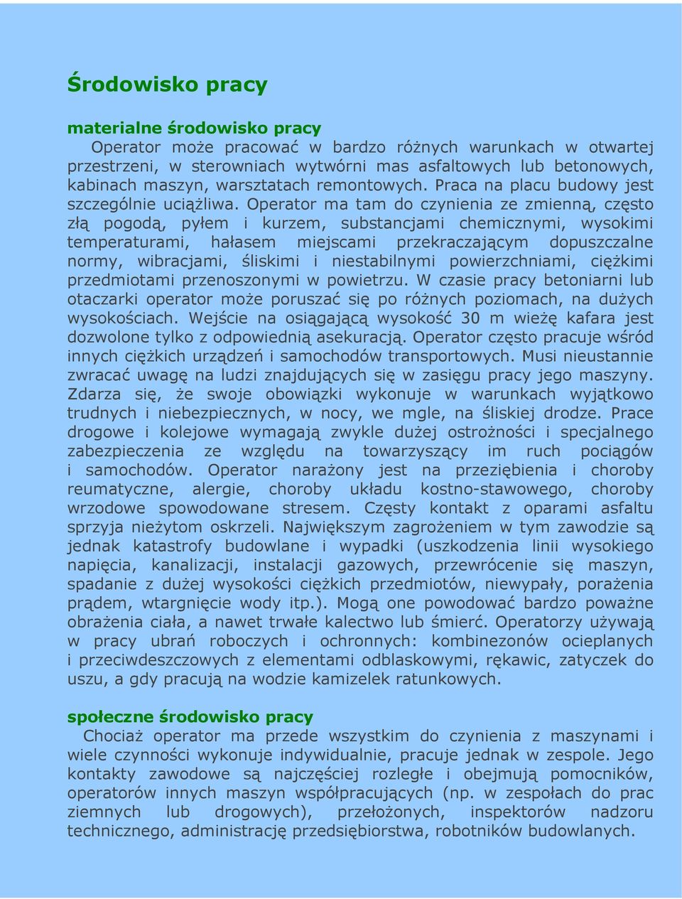 Operator ma tam do czynienia ze zmienną, często złą pogodą, pyłem i kurzem, substancjami chemicznymi, wysokimi temperaturami, hałasem miejscami przekraczającym dopuszczalne normy, wibracjami,