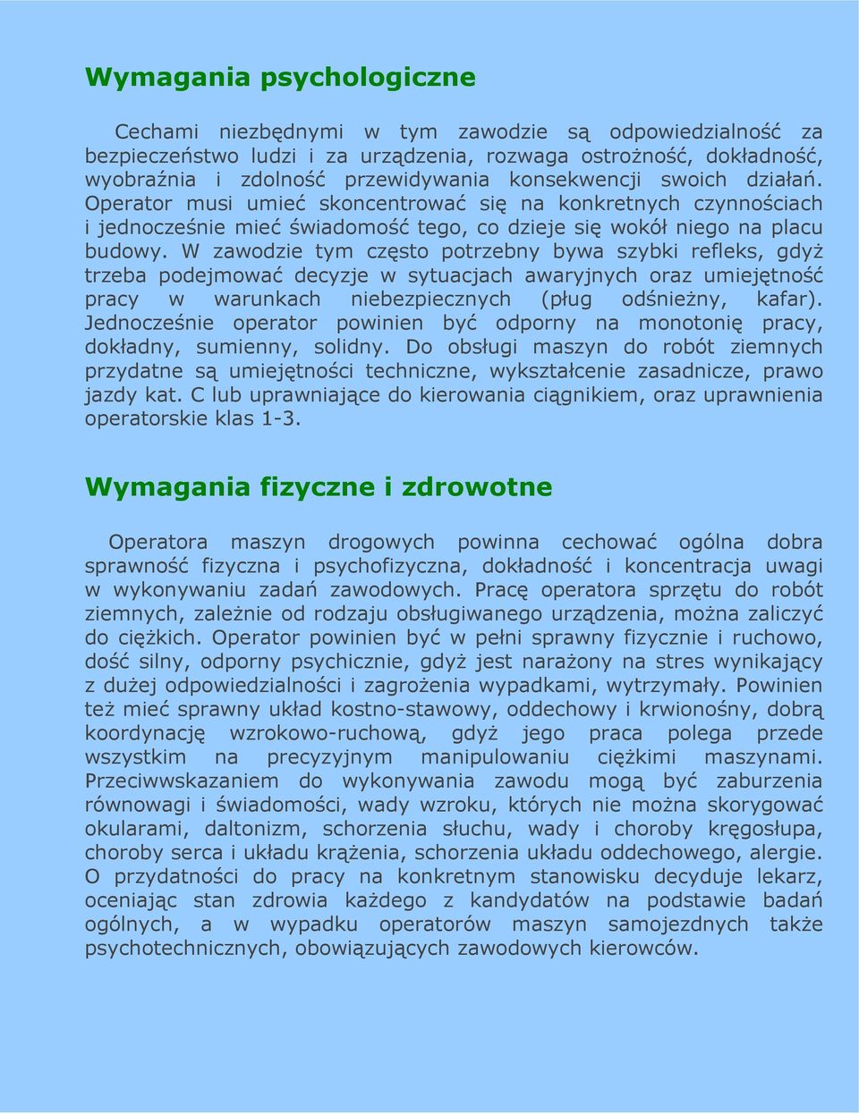 W zawodzie tym często potrzebny bywa szybki refleks, gdyŝ trzeba podejmować decyzje w sytuacjach awaryjnych oraz umiejętność pracy w warunkach niebezpiecznych (pług odśnieŝny, kafar).