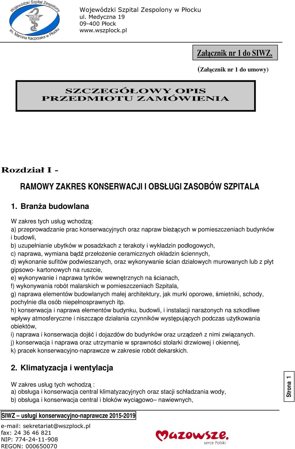 Branża budowlana W zakres tych usług wchodzą: a) przeprowadzanie prac konserwacyjnych oraz napraw bieżących w pomieszczeniach budynków i budowli, b) uzupełnianie ubytków w posadzkach z terakoty i