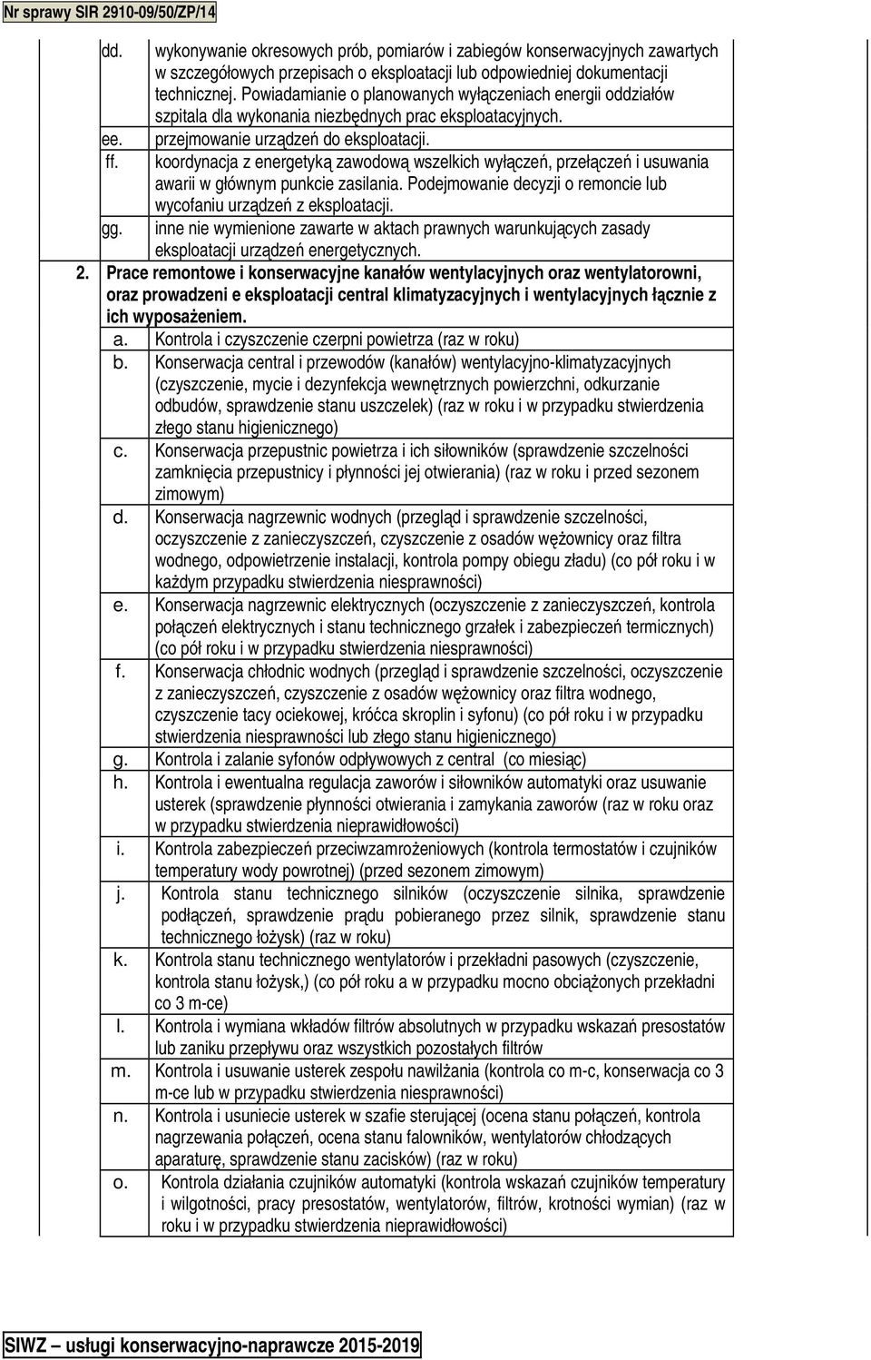 koordynacja z energetyką zawodową wszelkich wyłączeń, przełączeń i usuwania awarii w głównym punkcie zasilania. Podejmowanie decyzji o remoncie lub wycofaniu urządzeń z eksploatacji.