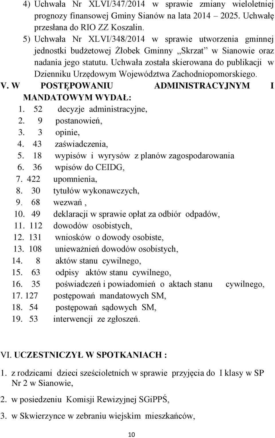 Uchwała została skierowana do publikacji w Dzienniku Urzędowym Województwa Zachodniopomorskiego. V. W POSTĘPOWANIU ADMINISTRACYJNYM I MANDATOWYM WYDAŁ: 1. 52 decyzje administracyjne, 2.