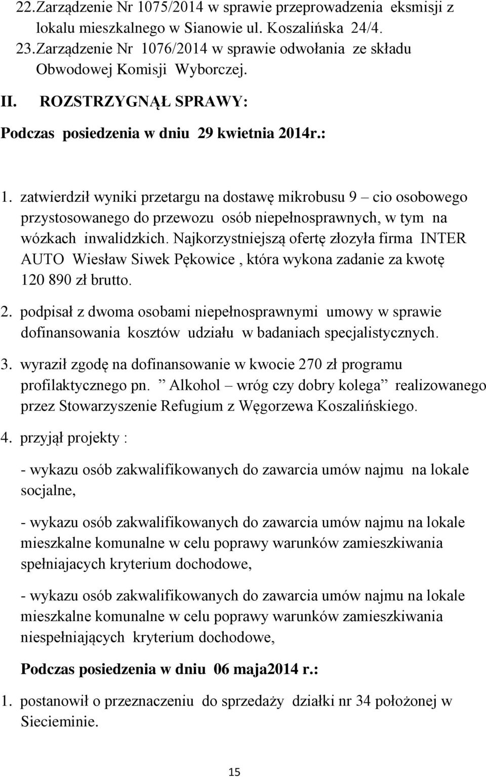 zatwierdził wyniki przetargu na dostawę mikrobusu 9 cio osobowego przystosowanego do przewozu osób niepełnosprawnych, w tym na wózkach inwalidzkich.