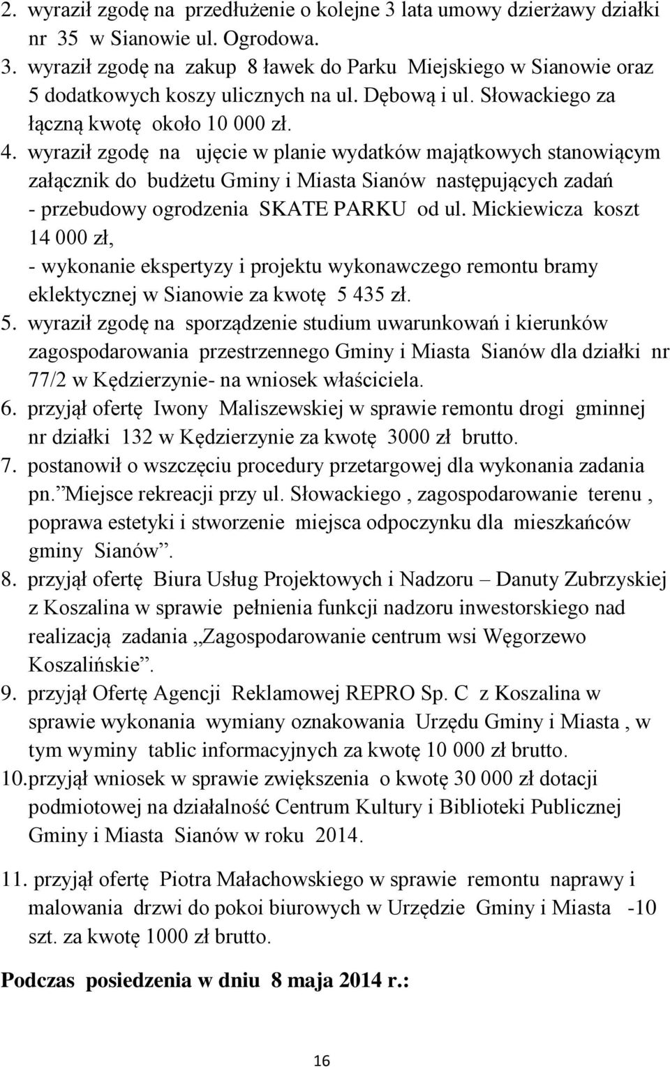 wyraził zgodę na ujęcie w planie wydatków majątkowych stanowiącym załącznik do budżetu Gminy i Miasta Sianów następujących zadań - przebudowy ogrodzenia SKATE PARKU od ul.