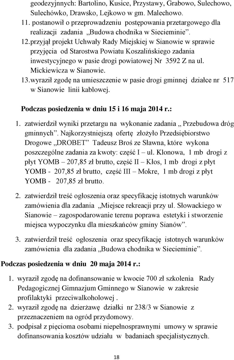 przyjął projekt Uchwały Rady Miejskiej w Sianowie w sprawie przyjęcia od Starostwa Powiatu Koszalińskiego zadania inwestycyjnego w pasie drogi powiatowej Nr 3592 Z na ul. Mickiewicza w Sianowie. 13.