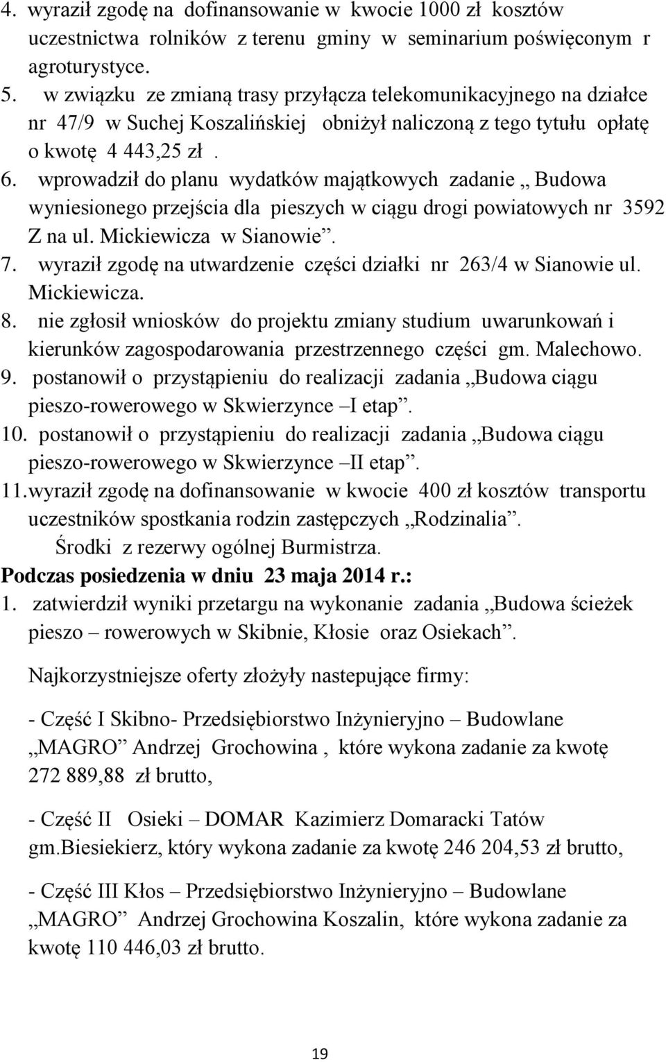 wprowadził do planu wydatków majątkowych zadanie Budowa wyniesionego przejścia dla pieszych w ciągu drogi powiatowych nr 3592 Z na ul. Mickiewicza w Sianowie. 7.