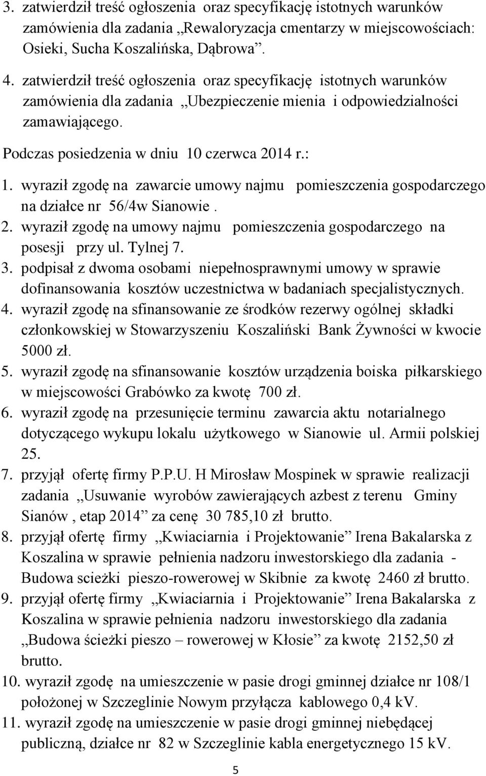 wyraził zgodę na zawarcie umowy najmu pomieszczenia gospodarczego na działce nr 56/4w Sianowie. 2. wyraził zgodę na umowy najmu pomieszczenia gospodarczego na posesji przy ul. Tylnej 7. 3.