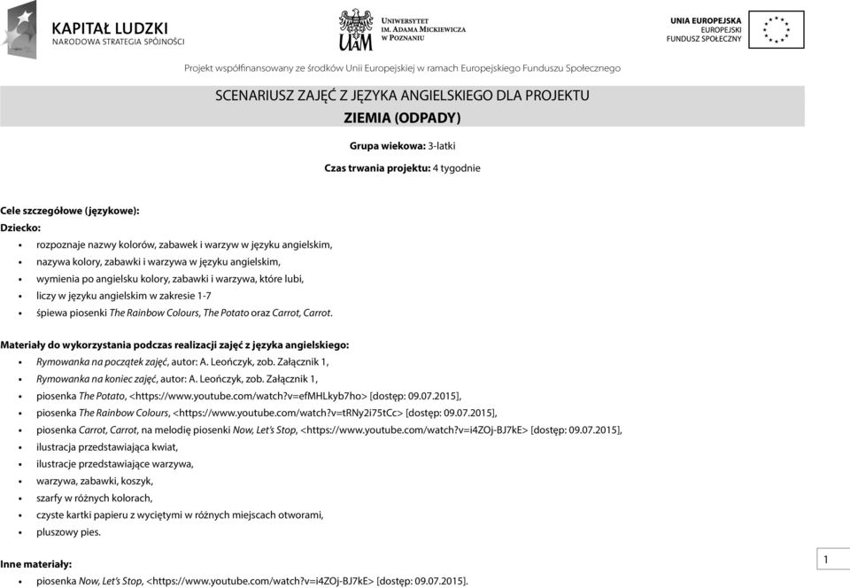 The Rainbow Colours, The Potato oraz Carrot, Carrot. Materiały do wykorzystania podczas realizacji zajęć z języka angielskiego: Rymowanka na początek zajęć, autor: A. Leończyk, zob.