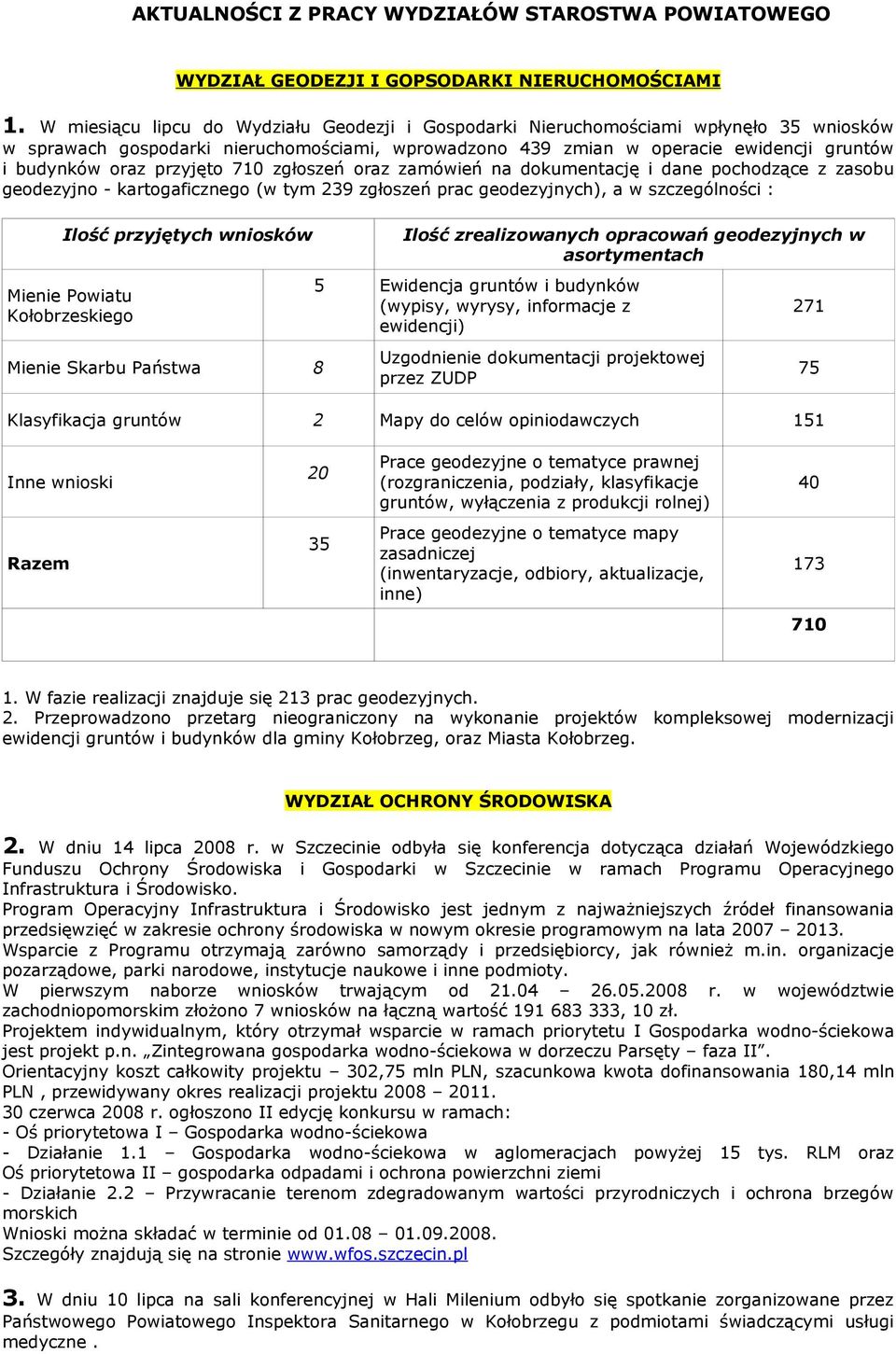 przyjęto 710 zgłoszeń oraz zamówień na dokumentację i dane pochodzące z zasobu geodezyjno - kartogaficznego (w tym 239 zgłoszeń prac geodezyjnych), a w szczególności : Ilość przyjętych wniosków