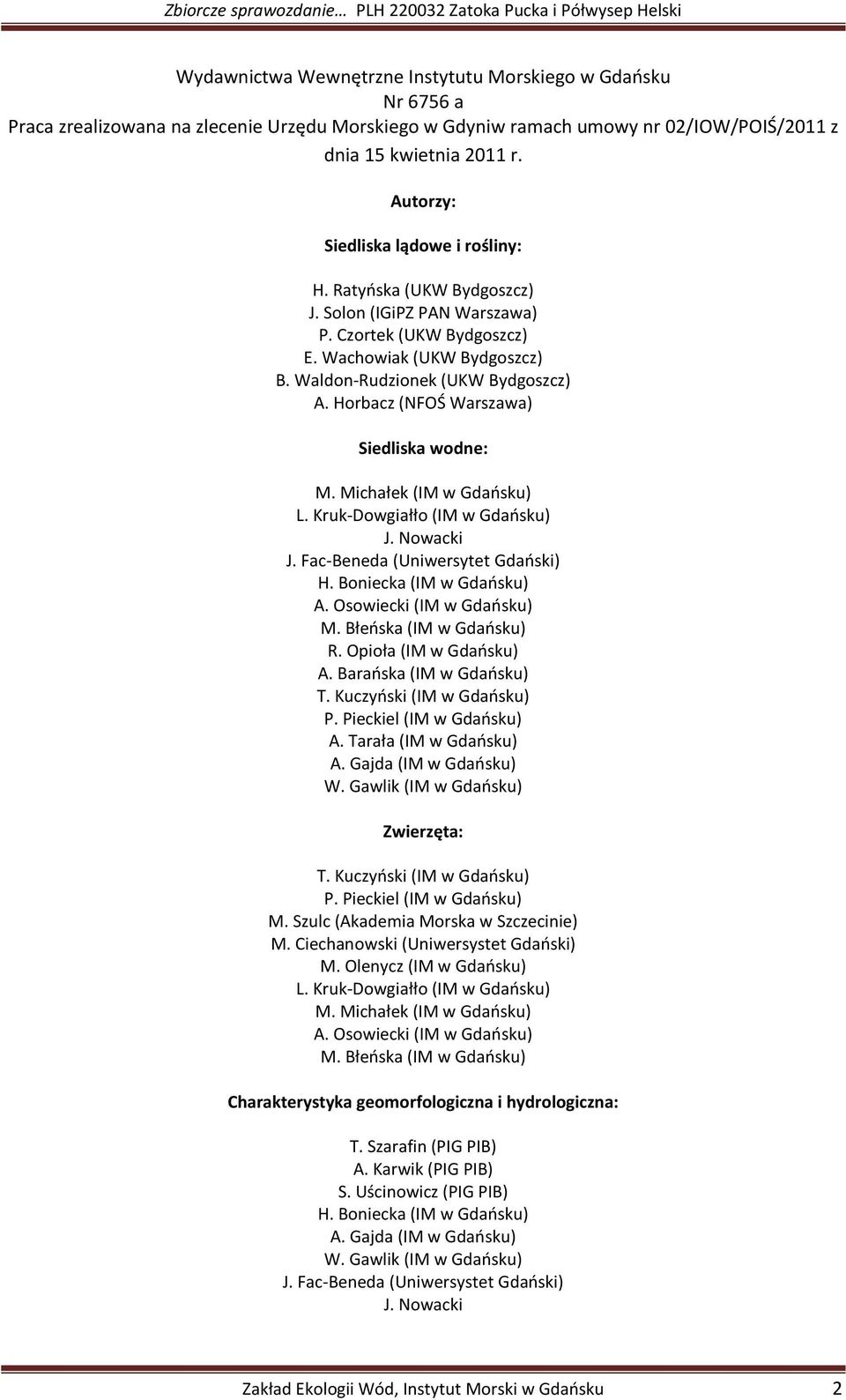 Horbacz (NFOŚ Warszawa) Siedliska wodne: M. Michałek (IM w Gdańsku) L. Kruk-Dowgiałło (IM w Gdańsku) J. Nowacki J. Fac-Beneda (Uniwersytet Gdański) H. Boniecka (IM w Gdańsku) A.