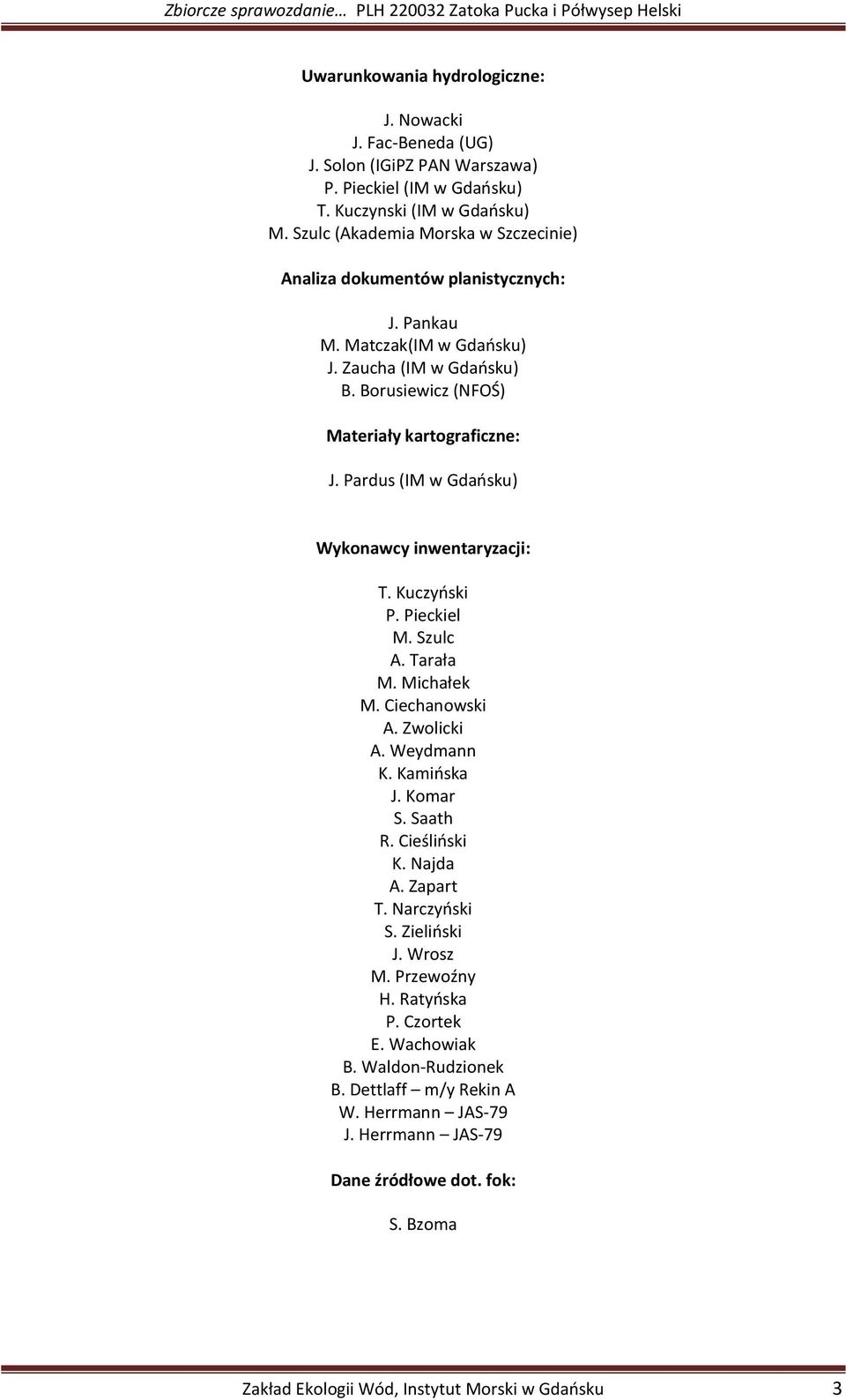 Pardus (IM w Gdańsku) Wykonawcy inwentaryzacji: T. Kuczyński P. Pieckiel M. Szulc A. Tarała M. Michałek M. Ciechanowski A. Zwolicki A. Weydmann K. Kamińska J. Komar S. Saath R. Cieśliński K.