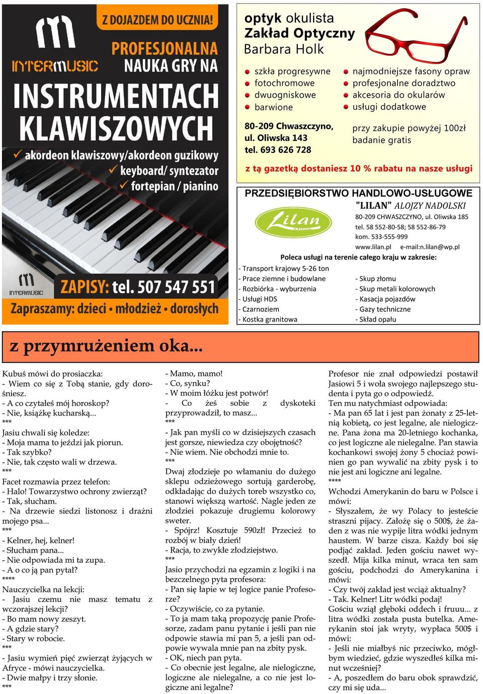 - Tak, słucham. - Na drzewie siedzi listonosz i drażni mojego psa... *** - Kelner, hej, kelner! - Słucham pana... - Nie odpowiada mi ta zupa. - A o co ją pan pytał?