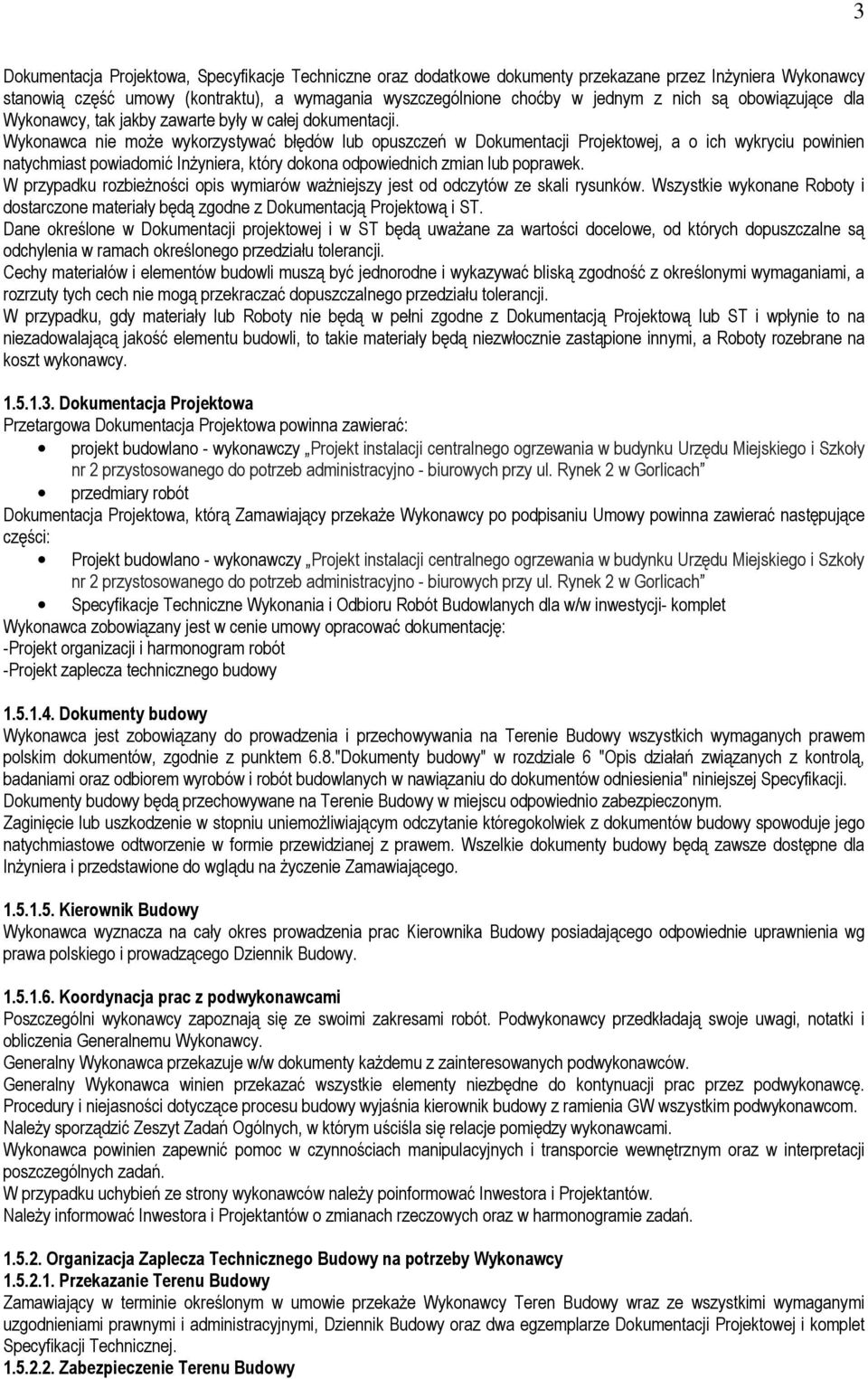 Wykonawca nie może wykorzystywać błędów lub opuszczeń w Dokumentacji Projektowej, a o ich wykryciu powinien natychmiast powiadomić Inżyniera, który dokona odpowiednich zmian lub poprawek.