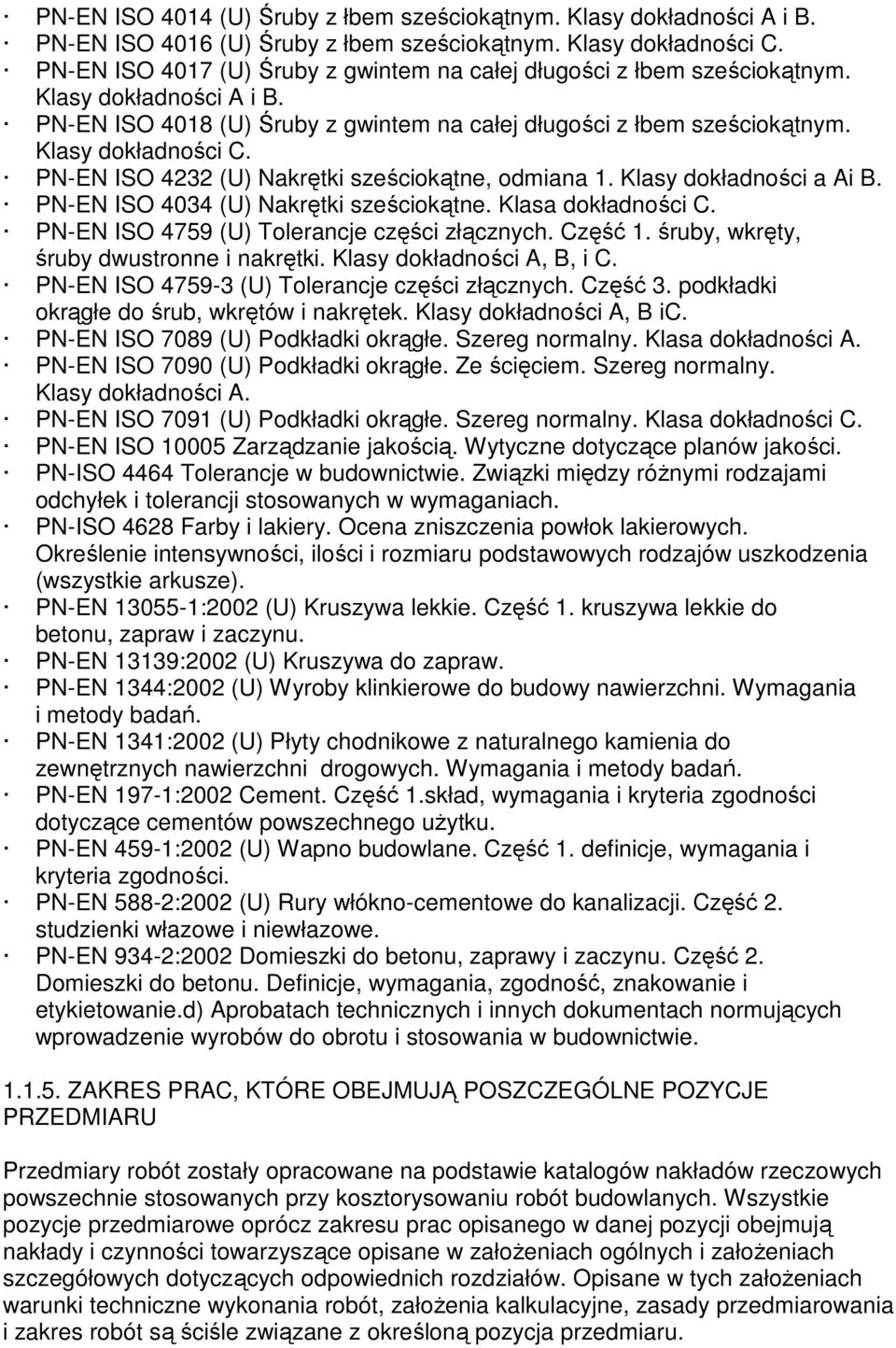 PN-EN ISO 4232 (U) Nakrętki sześciokątne, odmiana 1. Klasy dokładności a Ai B. PN-EN ISO 4034 (U) Nakrętki sześciokątne. Klasa dokładności C. PN-EN ISO 4759 (U) Tolerancje części złącznych. Część 1.