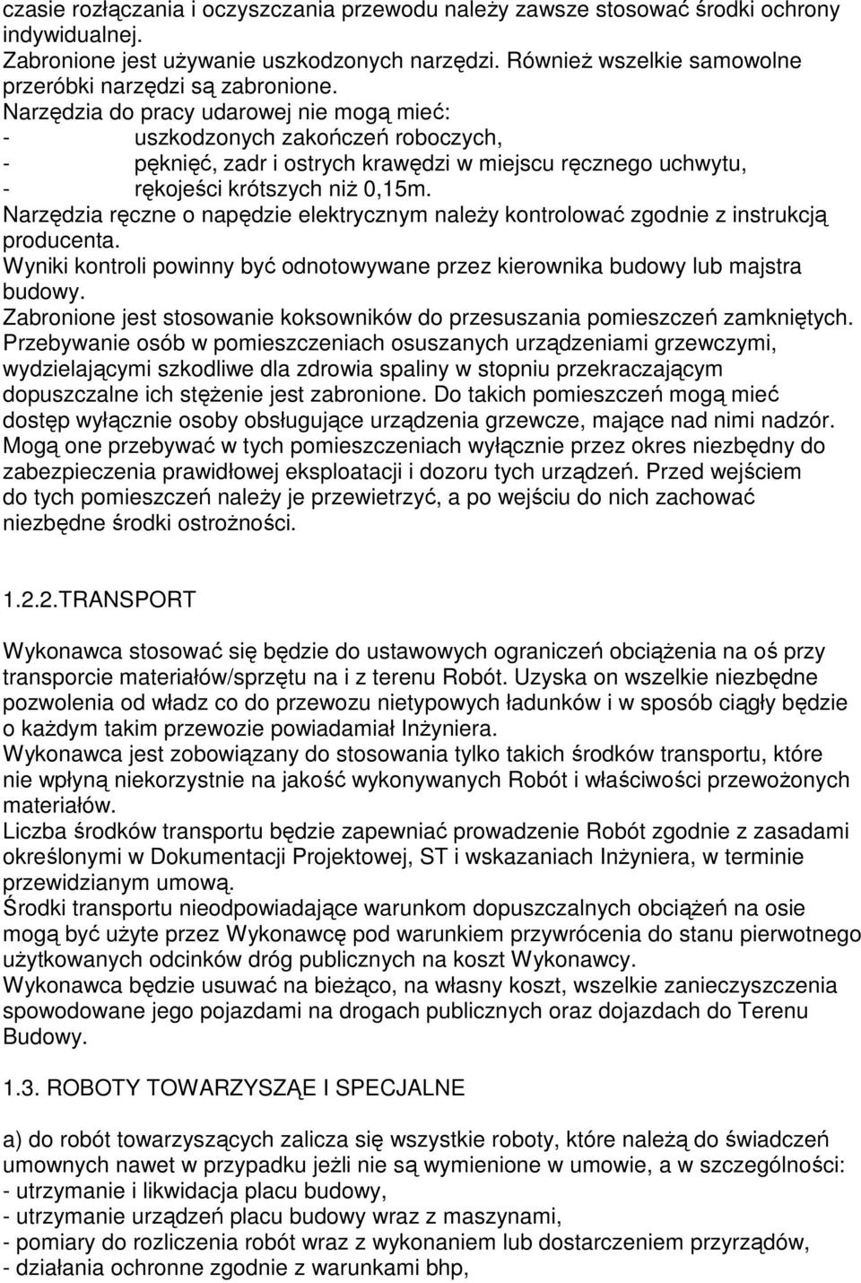 Narzędzia do pracy udarowej nie mogą mieć: - uszkodzonych zakończeń roboczych, - pęknięć, zadr i ostrych krawędzi w miejscu ręcznego uchwytu, - rękojeści krótszych niŝ 0,15m.