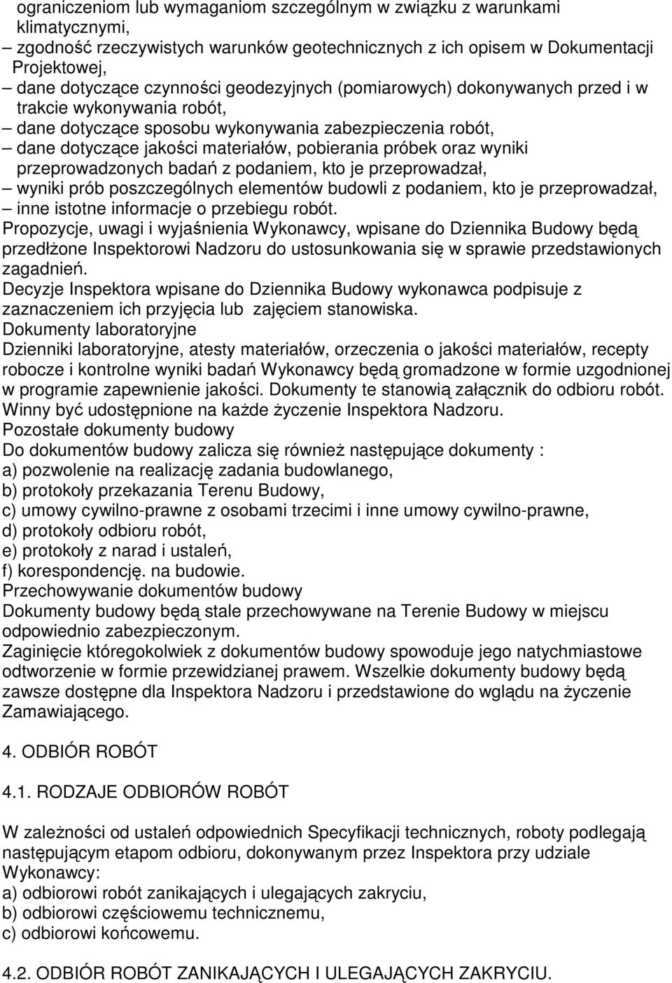 przeprowadzonych badań z podaniem, kto je przeprowadzał, wyniki prób poszczególnych elementów budowli z podaniem, kto je przeprowadzał, inne istotne informacje o przebiegu robót.