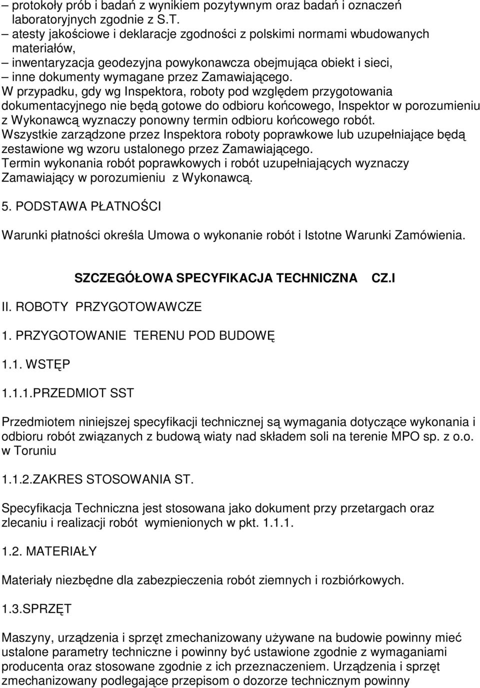 W przypadku, gdy wg Inspektora, roboty pod względem przygotowania dokumentacyjnego nie będą gotowe do odbioru końcowego, Inspektor w porozumieniu z Wykonawcą wyznaczy ponowny termin odbioru końcowego