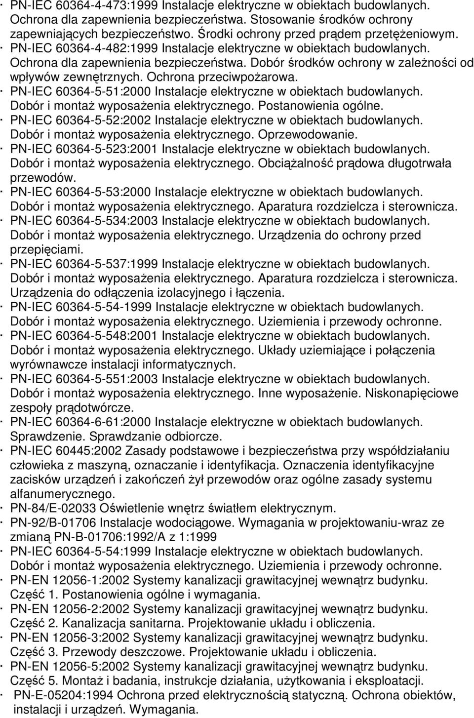 Dobór środków ochrony w zaleŝności od wpływów zewnętrznych. Ochrona przeciwpoŝarowa. PN-IEC 60364-5-51:2000 Instalacje elektryczne w obiektach budowlanych. Dobór i montaŝ wyposaŝenia elektrycznego.