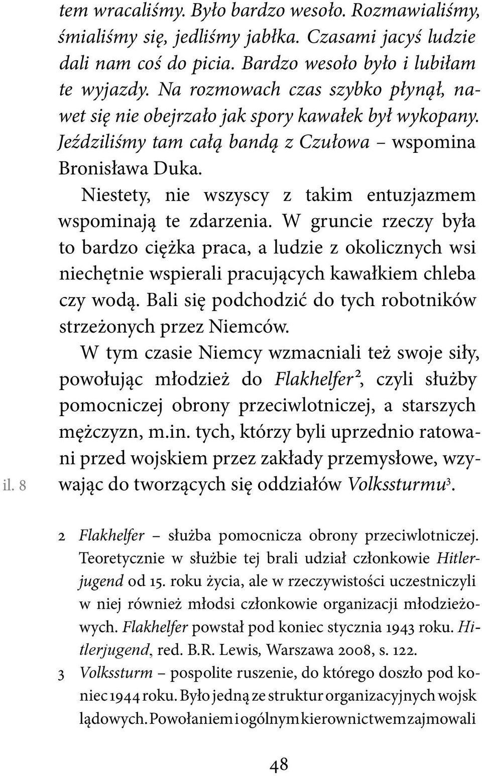 Niestety, nie wszyscy z takim entuzjazmem wspominają te zdarzenia. W gruncie rzeczy była to bardzo ciężka praca, a ludzie z okolicznych wsi niechętnie wspierali pracujących kawałkiem chleba czy wodą.