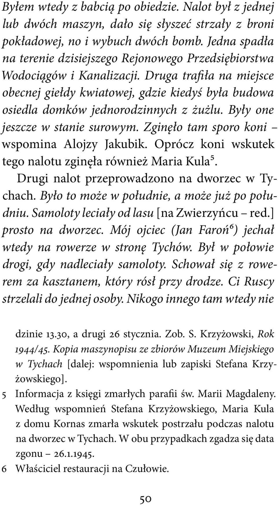 Druga trafiła na miejsce obecnej giełdy kwiatowej, gdzie kiedyś była budowa osiedla domków jednorodzinnych z żużlu. Były one jeszcze w stanie surowym. Zginęło tam sporo koni wspomina Alojzy Jakubik.