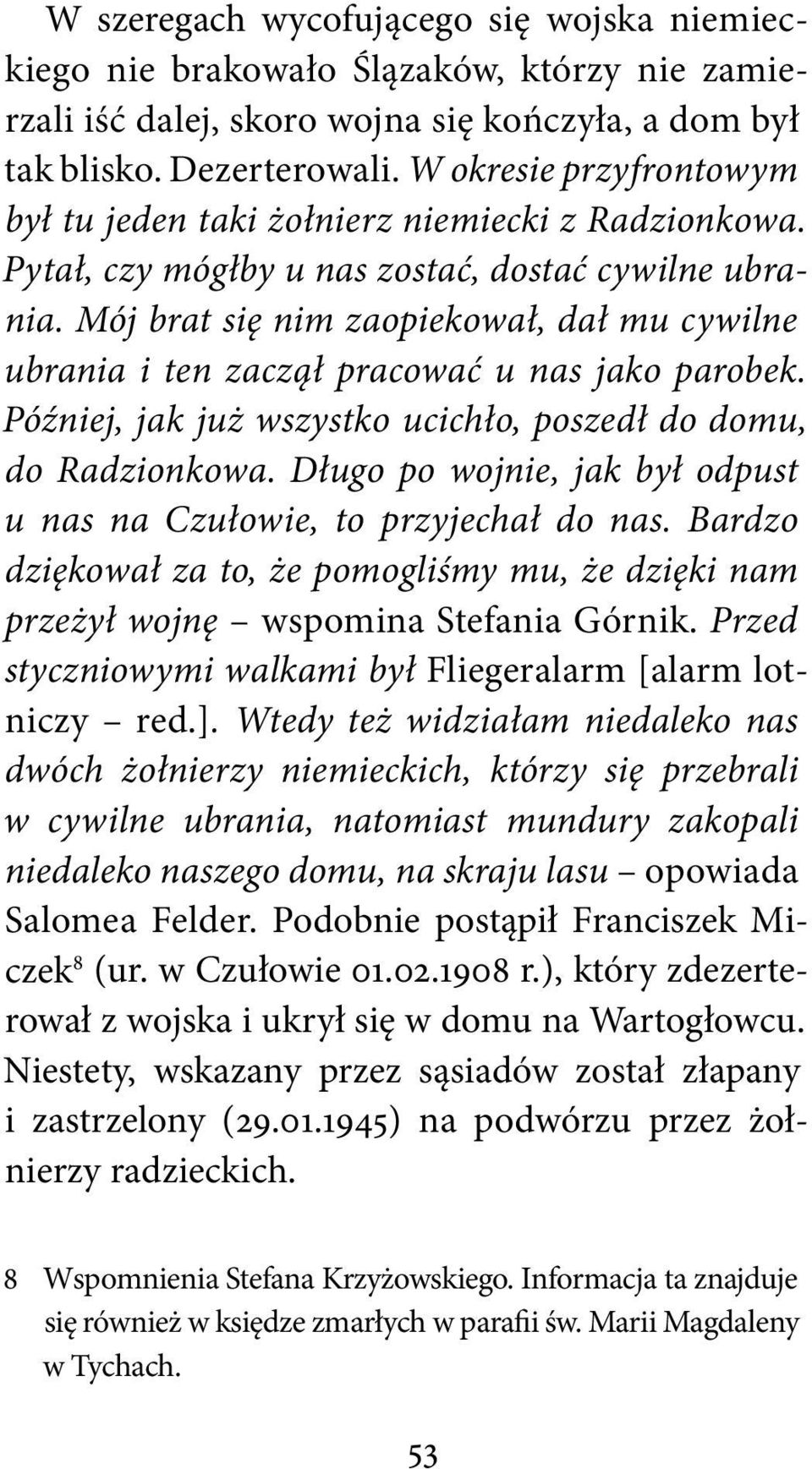 Mój brat się nim zaopiekował, dał mu cywilne ubrania i ten zaczął pracować u nas jako parobek. Później, jak już wszystko ucichło, poszedł do domu, do Radzionkowa.