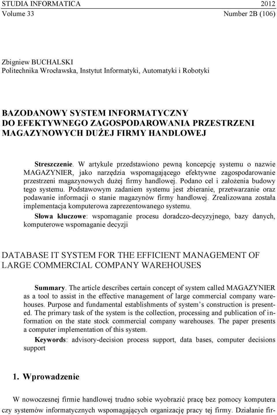 W artykule przedstawiono pewną koncepcję systemu o nazwie MAGAZYNIER, jako narzędzia wspomagającego efektywne zagospodarowanie przestrzeni magazynowych dużej firmy handlowej.