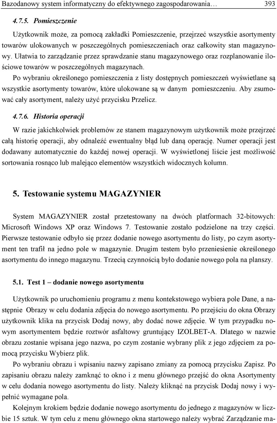 Ułatwia to zarządzanie przez sprawdzanie stanu magazynowego oraz rozplanowanie ilościowe towarów w poszczególnych magazynach.