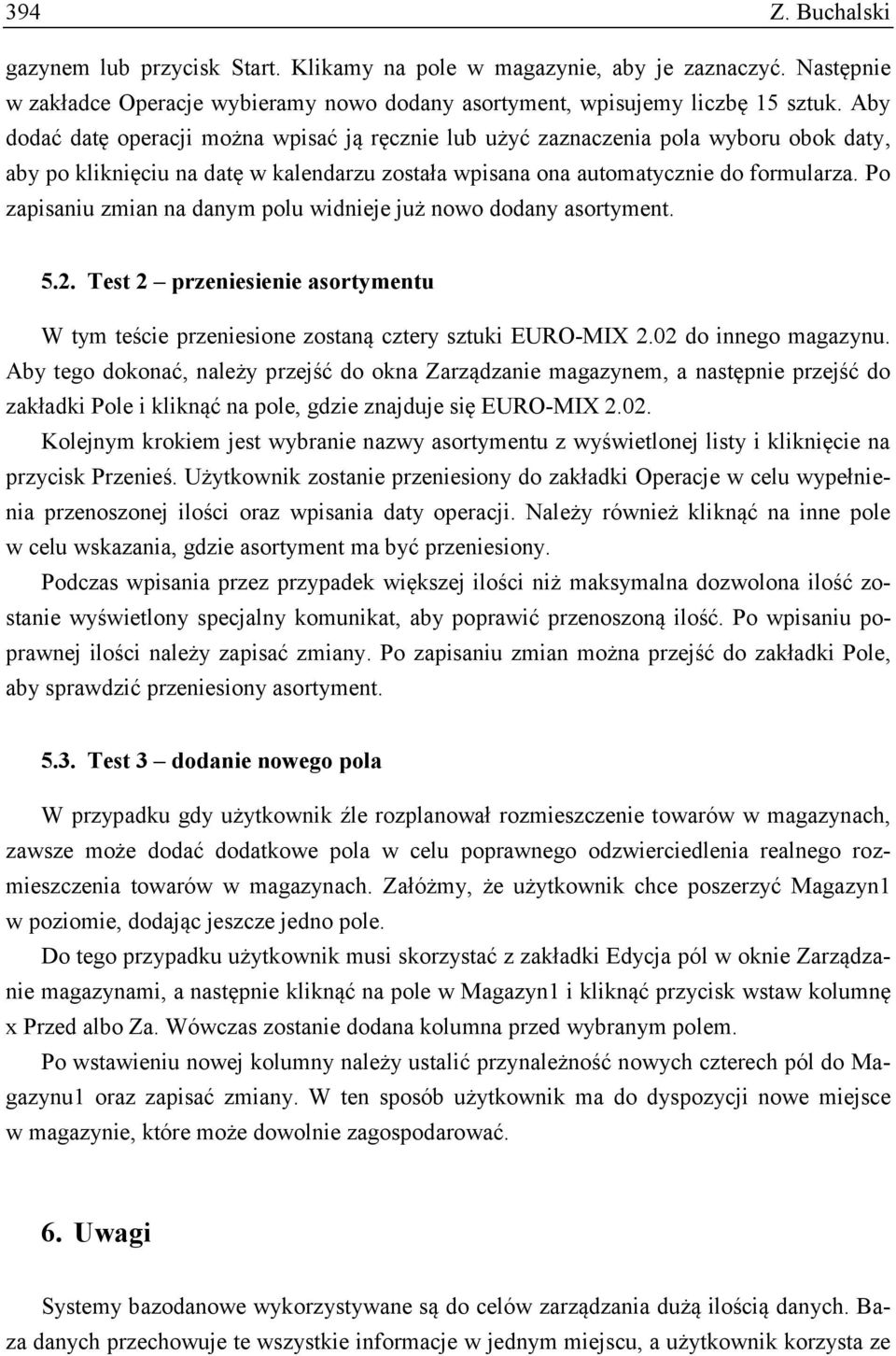 Po zapisaniu zmian na danym polu widnieje już nowo dodany asortyment. 5.2. Test 2 przeniesienie asortymentu W tym teście przeniesione zostaną cztery sztuki EURO-MIX 2.02 do innego magazynu.