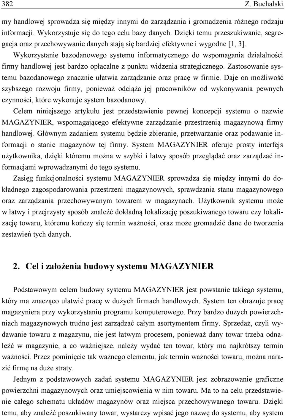 Wykorzystanie bazodanowego systemu informatycznego do wspomagania działalności firmy handlowej jest bardzo opłacalne z punktu widzenia strategicznego.