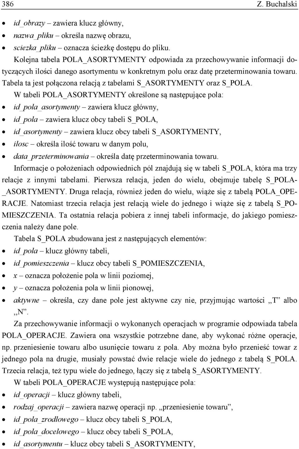 Tabela ta jest połączona relacją z tabelami S_ASORTYMENTY oraz S_POLA.