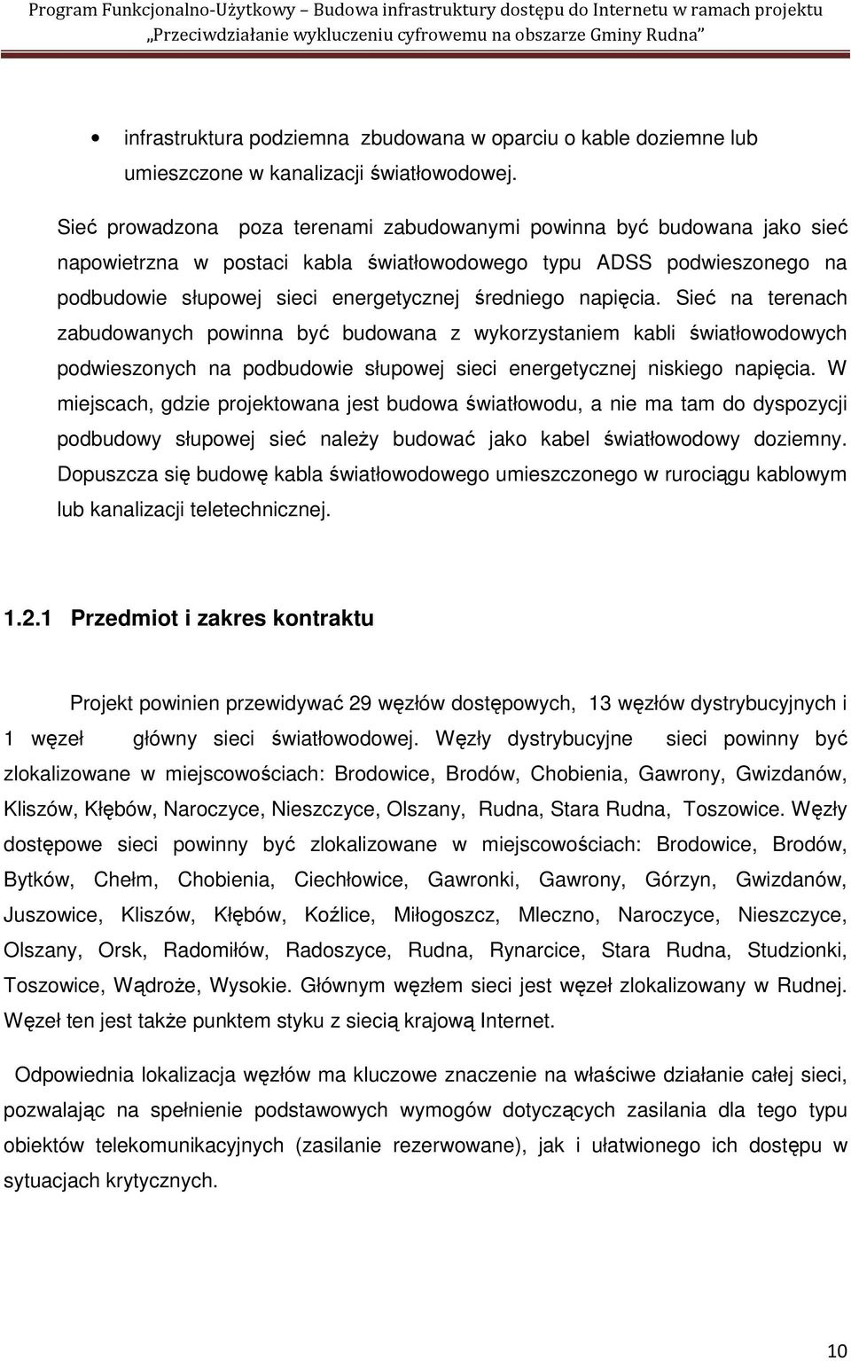 napięcia. Sieć na terenach zabudowanych powinna być budowana z wykorzystaniem kabli światłowodowych podwieszonych na podbudowie słupowej sieci energetycznej niskiego napięcia.