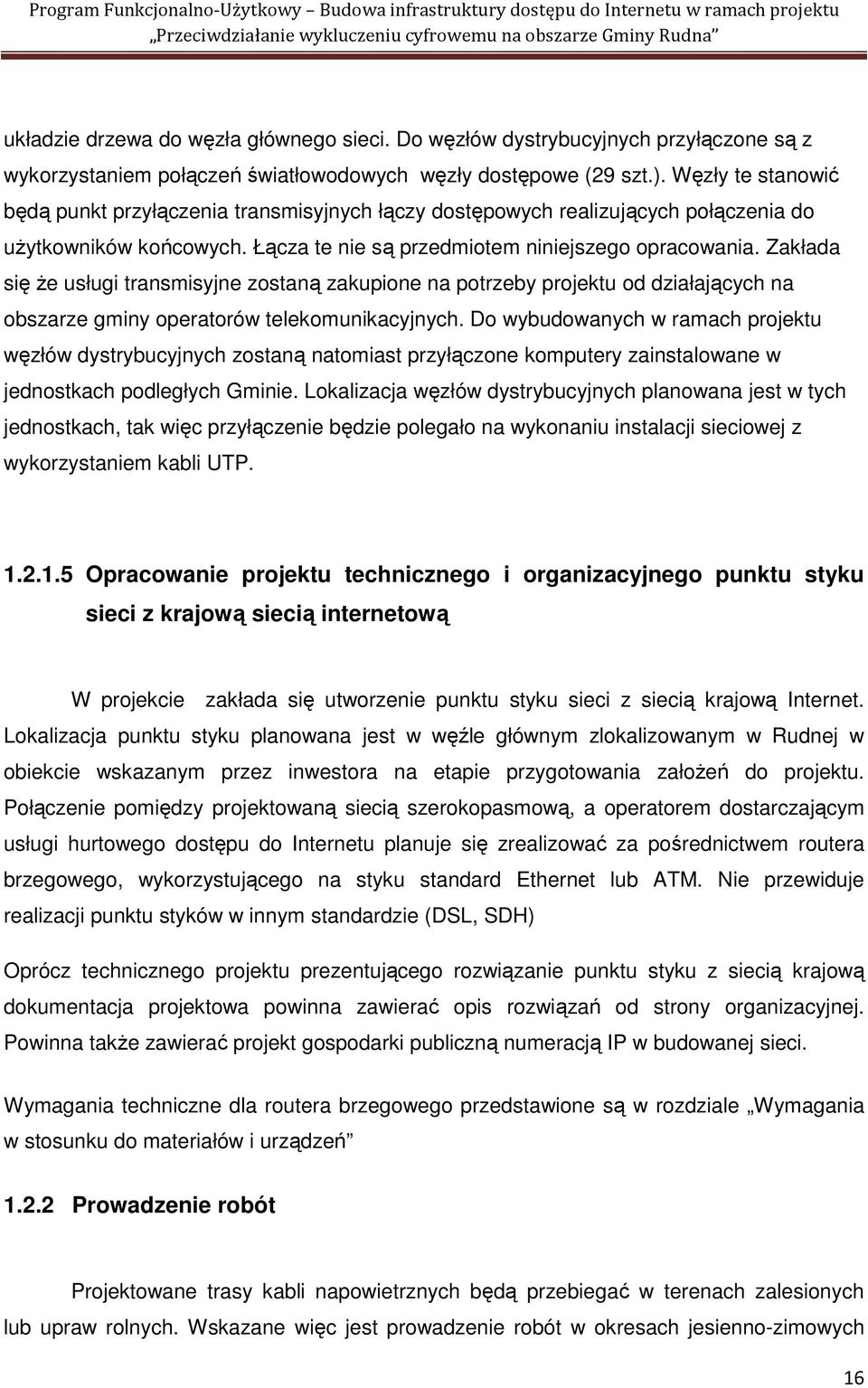 Zakłada się Ŝe usługi transmisyjne zostaną zakupione na potrzeby projektu od działających na obszarze gminy operatorów telekomunikacyjnych.