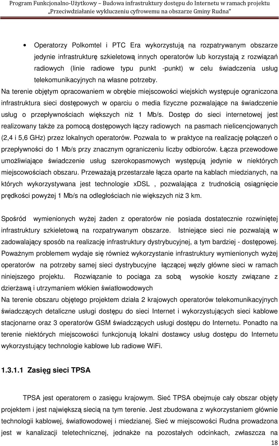 Na terenie objętym opracowaniem w obrębie miejscowości wiejskich występuje ograniczona infrastruktura sieci dostępowych w oparciu o media fizyczne pozwalające na świadczenie usług o przepływnościach