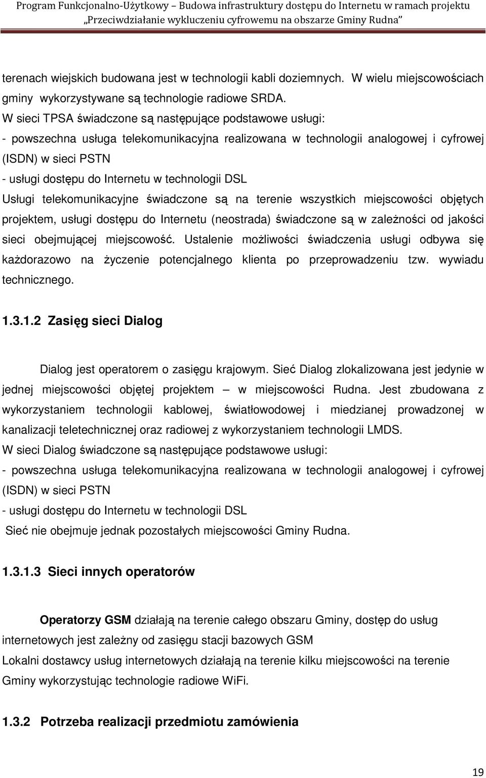 technologii DSL Usługi telekomunikacyjne świadczone są na terenie wszystkich miejscowości objętych projektem, usługi dostępu do Internetu (neostrada) świadczone są w zaleŝności od jakości sieci