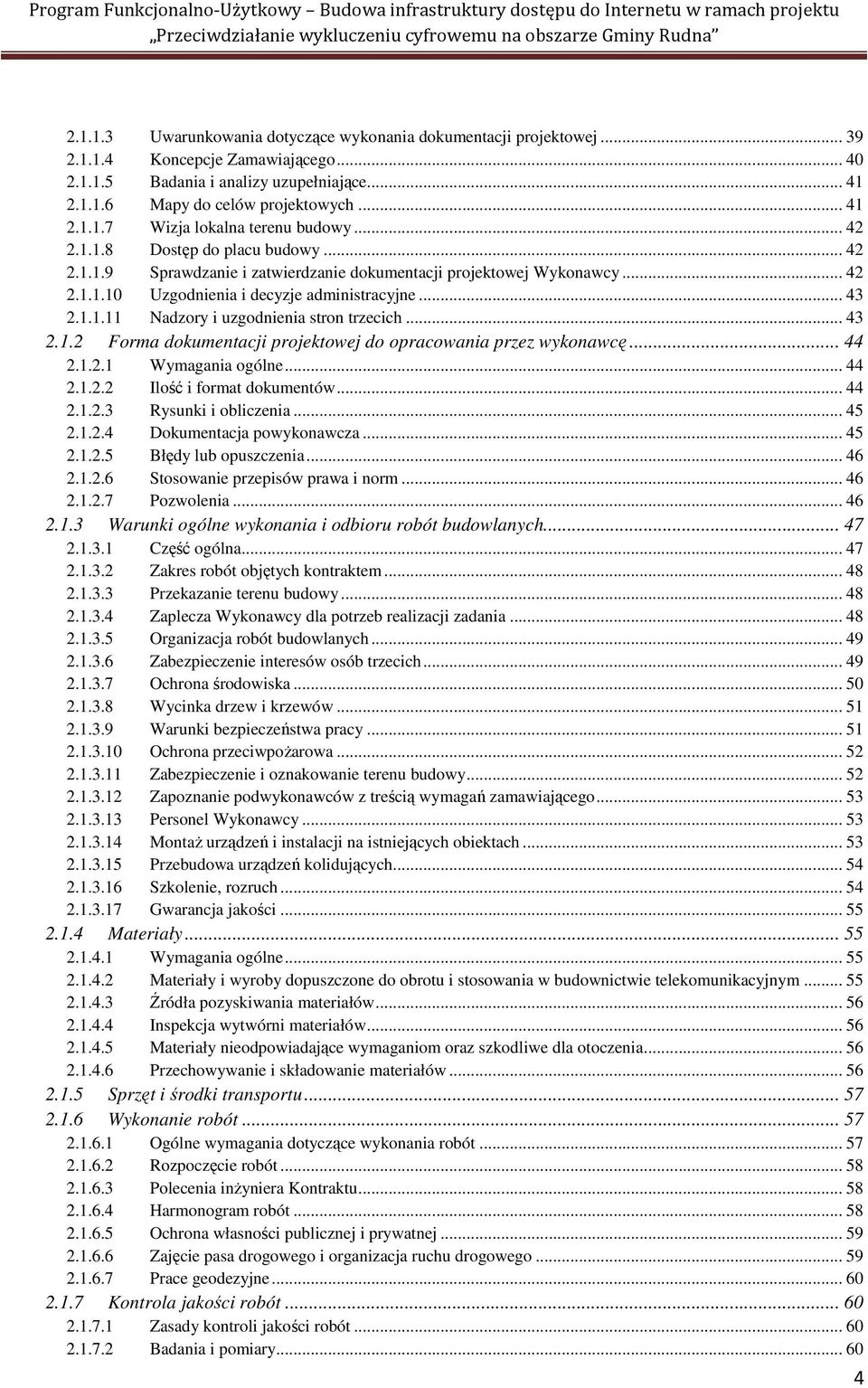 .. 43 2.1.2 Forma dokumentacji projektowej do opracowania przez wykonawcę... 44 2.1.2.1 Wymagania ogólne... 44 2.1.2.2 Ilość i format dokumentów... 44 2.1.2.3 Rysunki i obliczenia... 45 2.1.2.4 Dokumentacja powykonawcza.