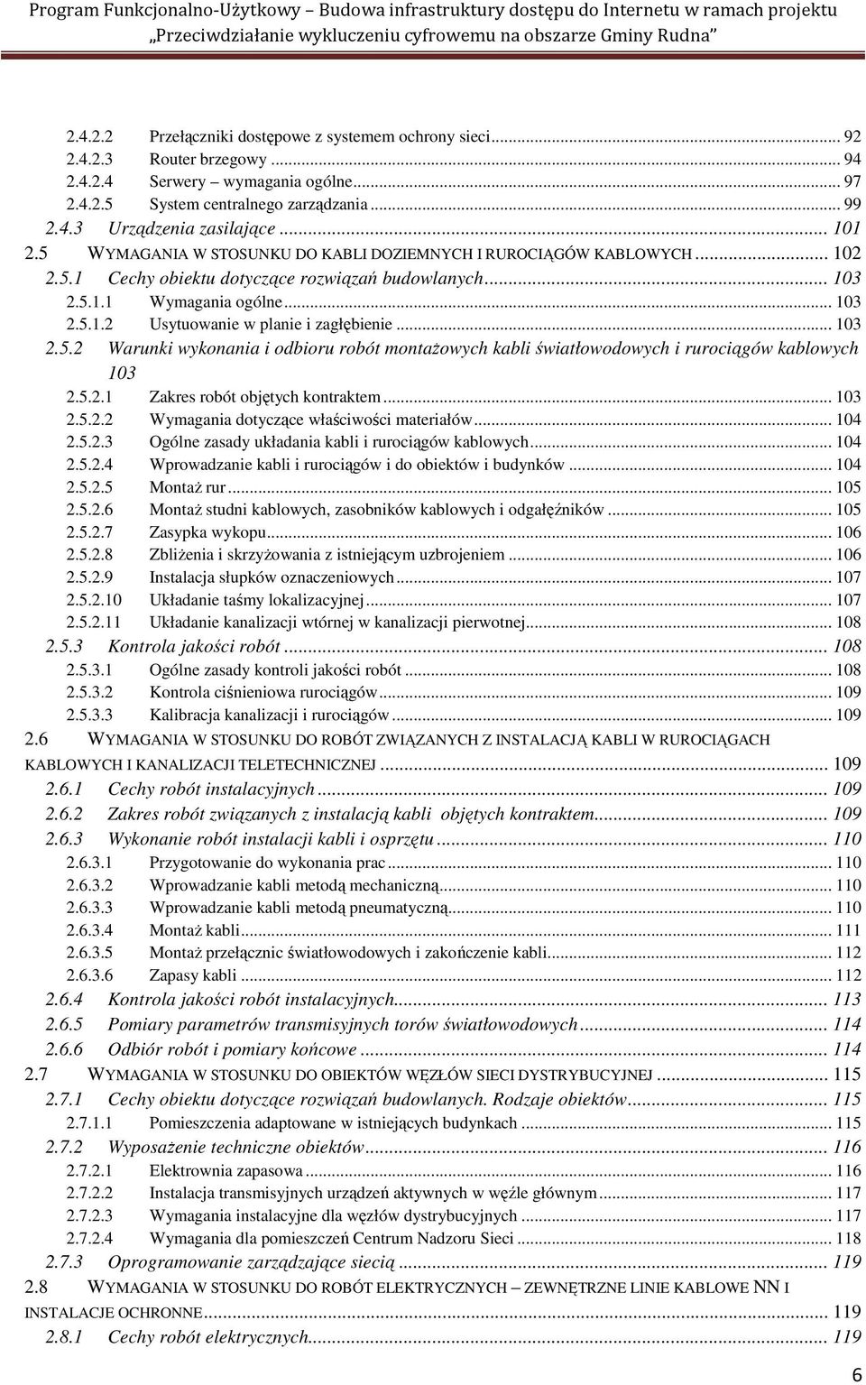 .. 103 2.5.2 Warunki wykonania i odbioru robót montaŝowych kabli światłowodowych i rurociągów kablowych 103 2.5.2.1 Zakres robót objętych kontraktem... 103 2.5.2.2 Wymagania dotyczące właściwości materiałów.