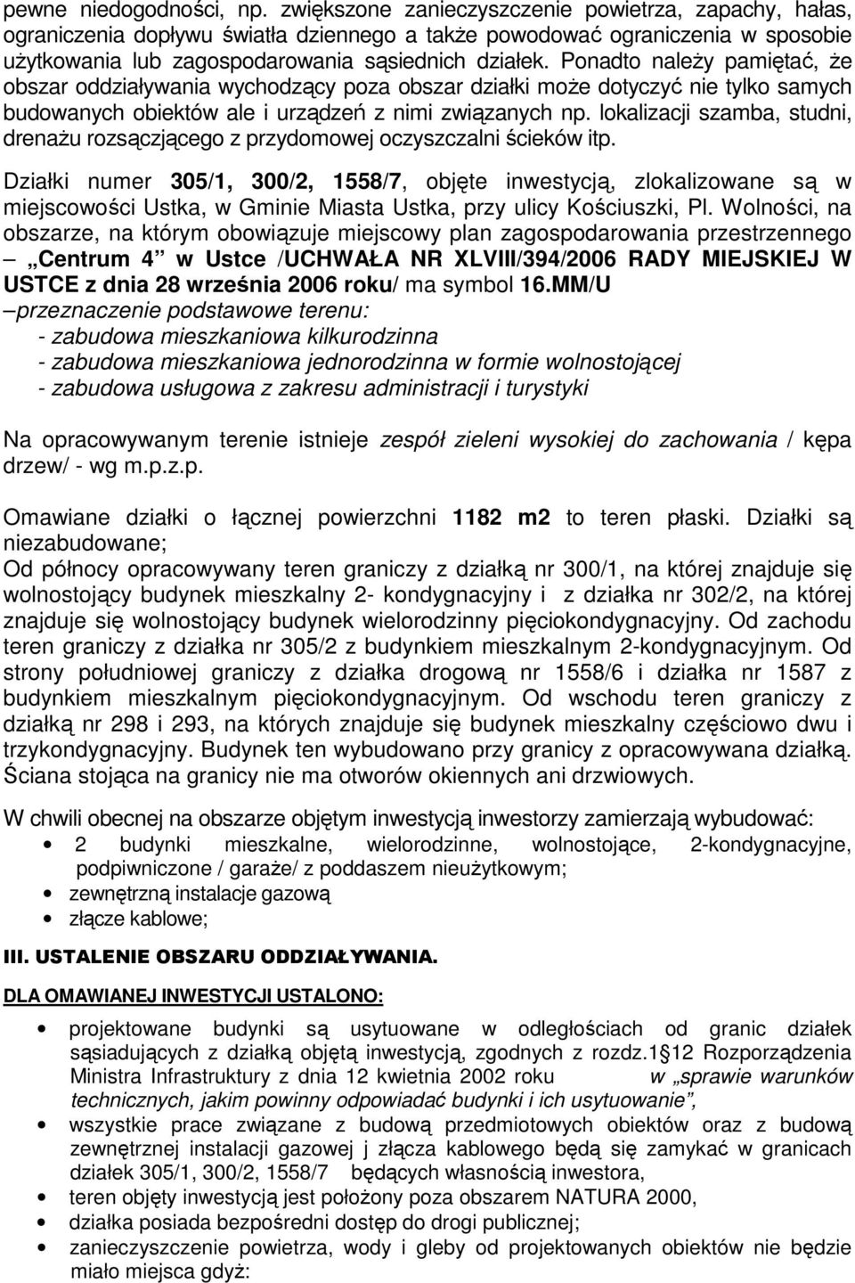 Ponadto należy pamiętać, że obszar oddziaływania wychodzący poza obszar działki może dotyczyć nie tylko samych budowanych obiektów ale i urządzeń z nimi związanych np.