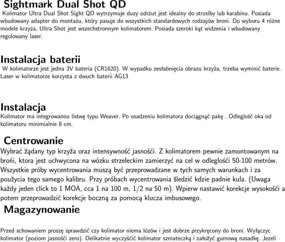 Posiada szeroki kąt widzenia i wbudowany regolowany laser. Instalacja baterii W kolimatorze jest jedna 3V bateria (CR1620). W wypadku zesłabnięcia obrazu krzyźa, trzeba wyminić baterie.