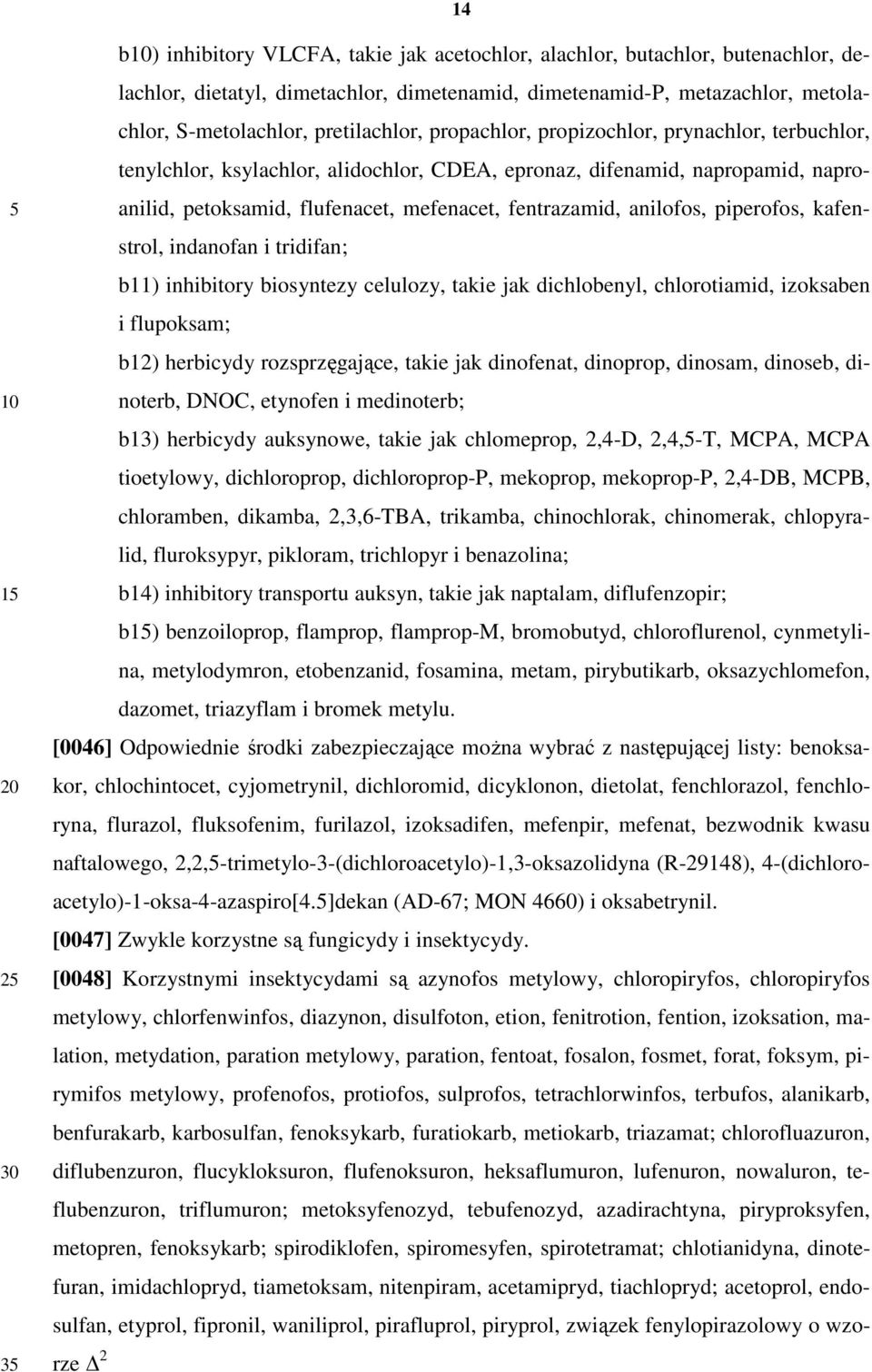 anilofos, piperofos, kafenstrol, indanofan i tridifan; b11) inhibitory biosyntezy celulozy, takie jak dichlobenyl, chlorotiamid, izoksaben i flupoksam; b12) herbicydy rozsprzęgające, takie jak