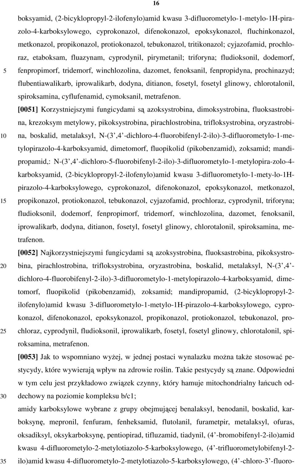 winchlozolina, dazomet, fenoksanil, fenpropidyna, prochinazyd; flubentiawalikarb, iprowalikarb, dodyna, ditianon, fosetyl, fosetyl glinowy, chlorotalonil, spiroksamina, cyflufenamid, cymoksanil,