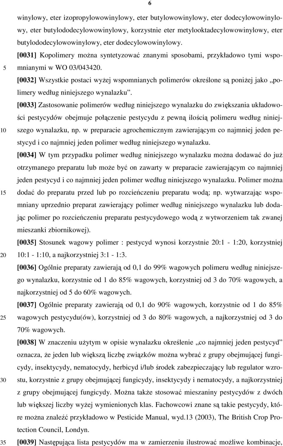 [0032] Wszystkie postaci wyŝej wspomnianych polimerów określone są poniŝej jako polimery według niniejszego wynalazku.