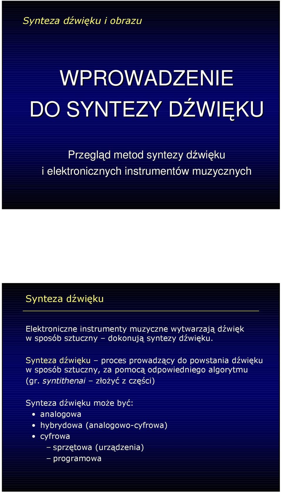 Synteza dźwięku proces prowadzący do powstania dźwięku w sposób sztuczny, za pomocą odpowiedniego algorytmu (gr.