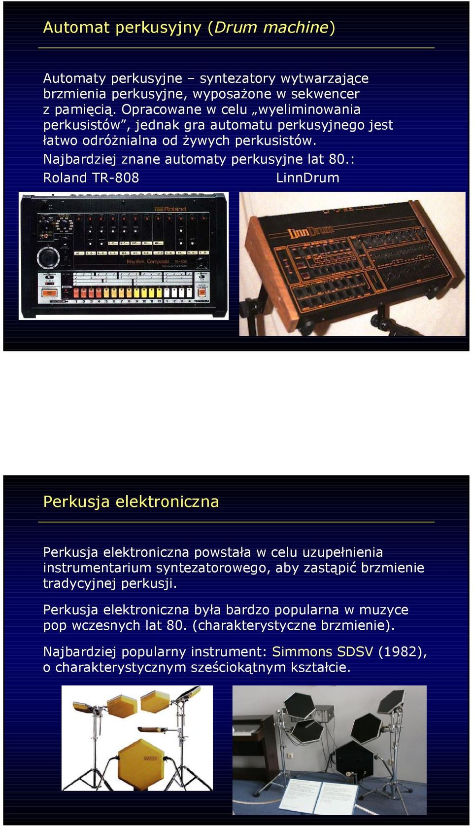 : Roland TR-808 LinnDrum Perkusja elektroniczna Perkusja elektroniczna powstała w celu uzupełnienia instrumentarium syntezatorowego, aby zastąpić brzmienie tradycyjnej