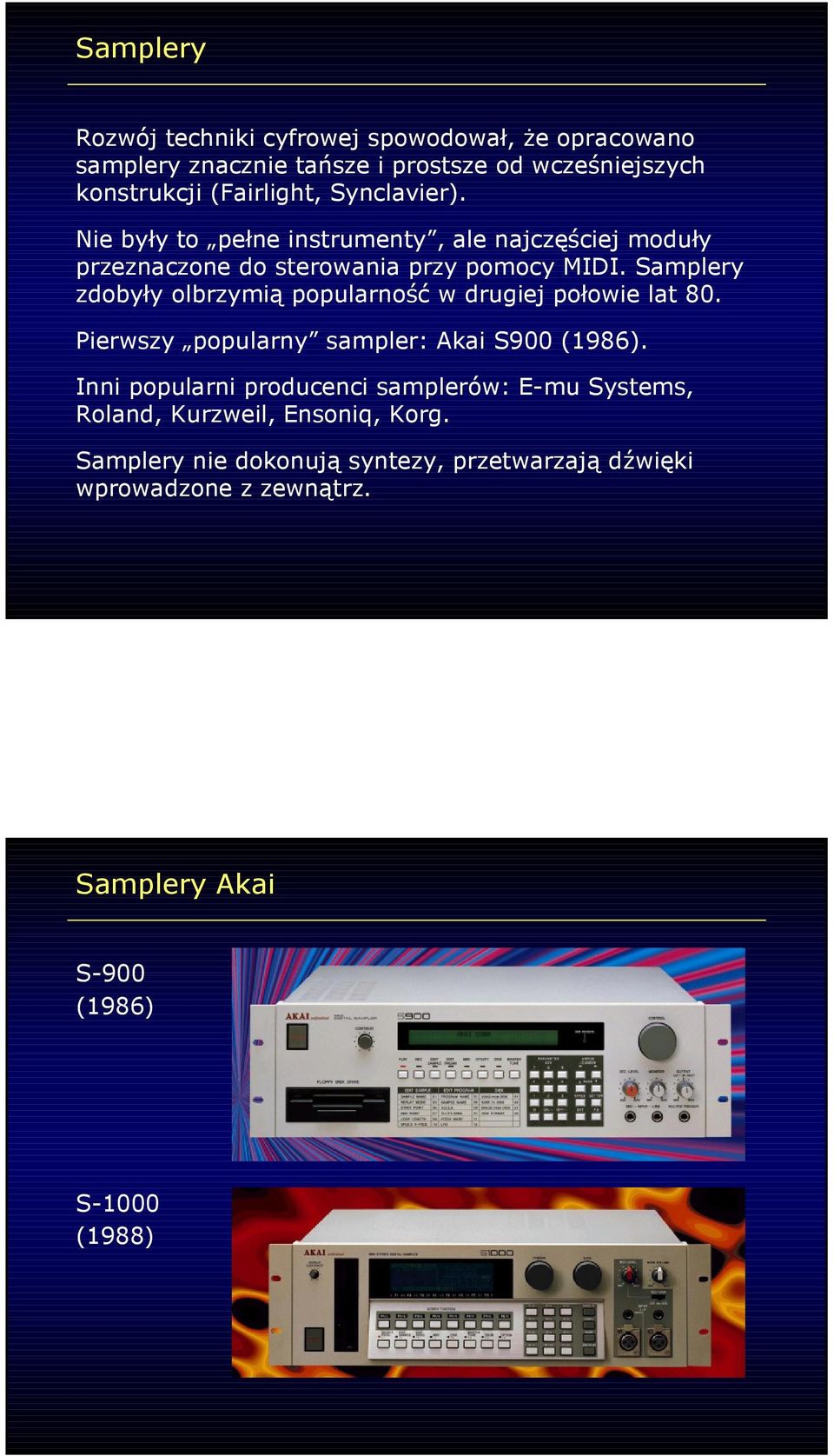 Samplery zdobyły olbrzymią popularność w drugiej połowie lat 80. Pierwszy popularny sampler: Akai S900 (1986).