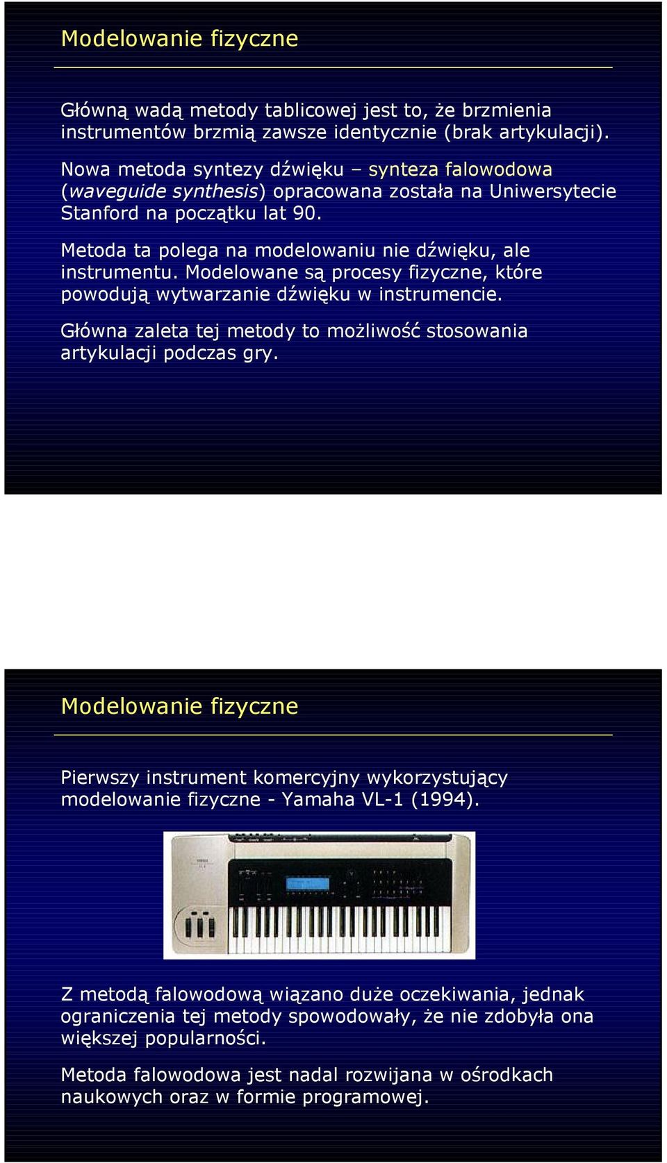 Modelowane są procesy fizyczne, które powodują wytwarzanie dźwięku w instrumencie. Główna zaleta tej metody to moŝliwość stosowania artykulacji podczas gry.