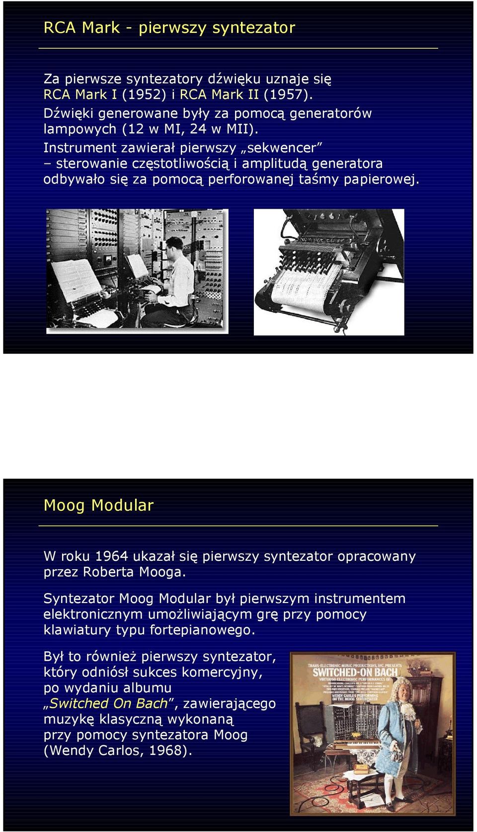Instrument zawierał pierwszy sekwencer sterowanie częstotliwością i amplitudą generatora odbywało się za pomocą perforowanej taśmy papierowej.