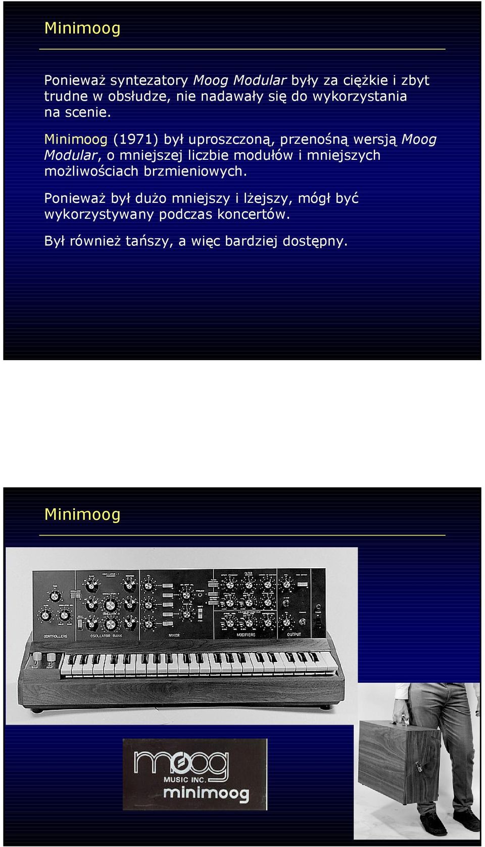 Minimoog (1971) był uproszczoną, przenośną wersją Moog Modular, o mniejszej liczbie modułów i