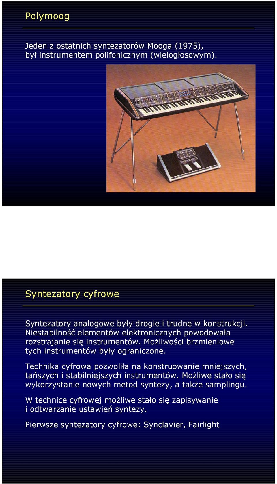 Niestabilność elementów elektronicznych powodowała rozstrajanie się instrumentów. MoŜliwości brzmieniowe tych instrumentów były ograniczone.